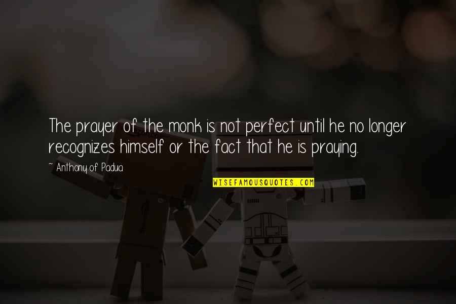 Pillared Woodpeckers Quotes By Anthony Of Padua: The prayer of the monk is not perfect