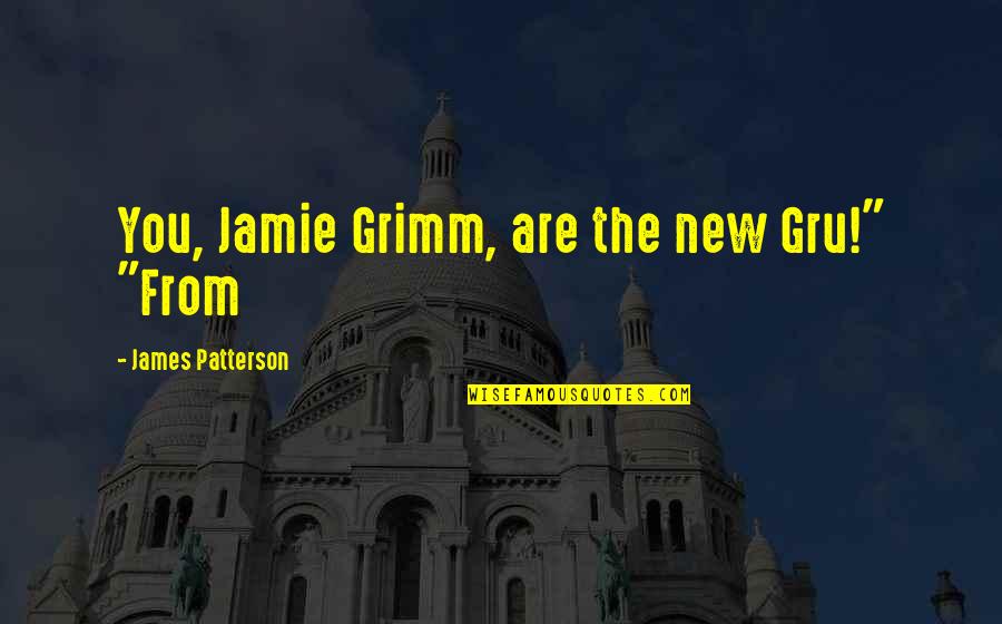 Pillared Woodpeckers Quotes By James Patterson: You, Jamie Grimm, are the new Gru!" "From Pillared Woodpeckers Quotes By James Patterson: You, Jamie Grimm, are the new Gru!" "From