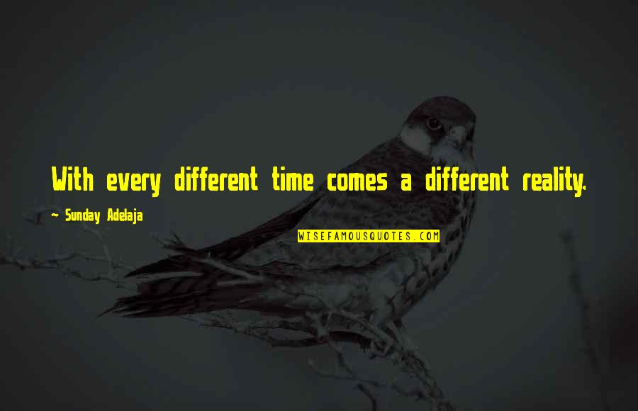 Pillared Woodpeckers Quotes By Sunday Adelaja: With every different time comes a different reality. Pillared Woodpeckers Quotes By Sunday Adelaja: With every different time comes a different reality.