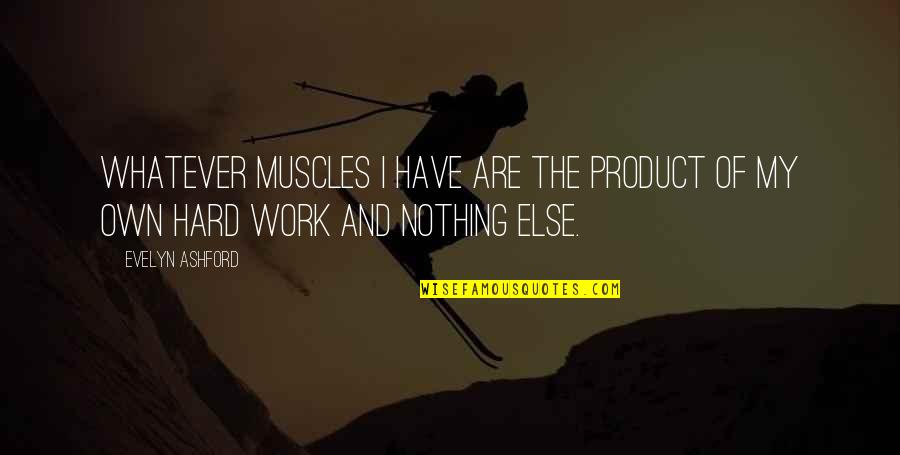 Pillaring Rifle Quotes By Evelyn Ashford: Whatever muscles I have are the product of