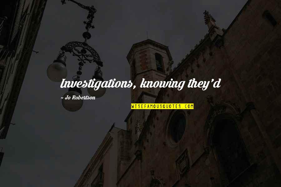 Pillarlock Quotes By Jo Robertson: Investigations, knowing they'd Pillarlock Quotes By Jo Robertson: Investigations, knowing they'd