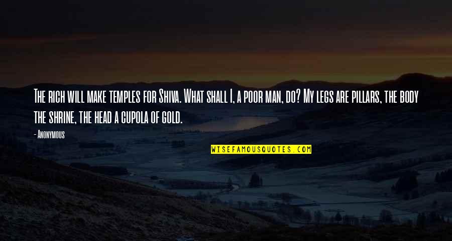 Pillars Best Quotes By Anonymous: The rich will make temples for Shiva. What Pillars Best Quotes By Anonymous: The rich will make temples for Shiva. What