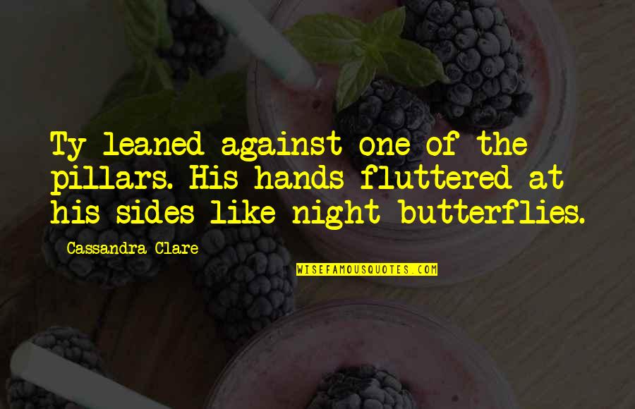 Pillars Best Quotes By Cassandra Clare: Ty leaned against one of the pillars. His Pillars Best Quotes By Cassandra Clare: Ty leaned against one of the pillars. His