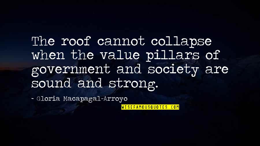 Pillars Best Quotes By Gloria Macapagal-Arroyo: The roof cannot collapse when the value pillars Pillars Best Quotes By Gloria Macapagal-Arroyo: The roof cannot collapse when the value pillars