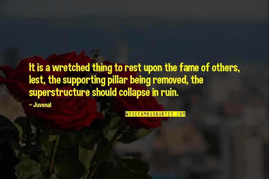 Pillars Best Quotes By Juvenal: It is a wretched thing to rest upon Pillars Best Quotes By Juvenal: It is a wretched thing to rest upon