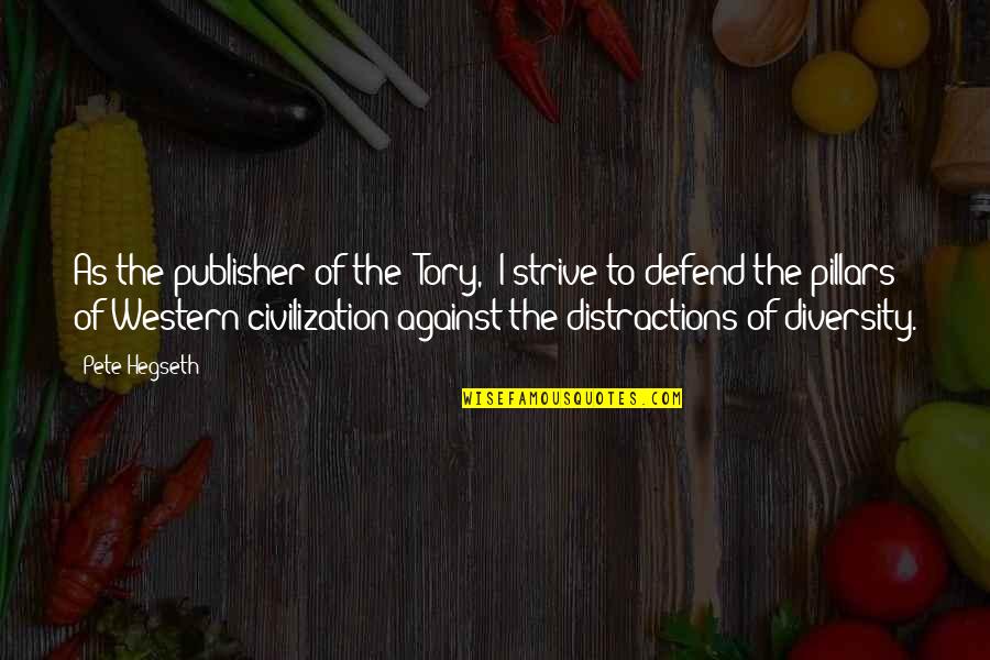 Pillars Best Quotes By Pete Hegseth: As the publisher of the 'Tory,' I strive Pillars Best Quotes By Pete Hegseth: As the publisher of the 'Tory,' I strive