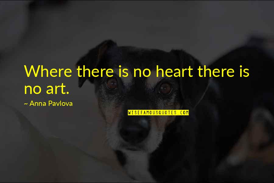 Pillars Of Eternity Quotes By Anna Pavlova: Where there is no heart there is no