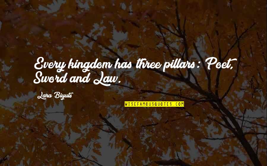 Pillars Of My Life Quotes By Lara Biyuts: Every kingdom has three pillars: Poet, Sword and Pillars Of My Life Quotes By Lara Biyuts: Every kingdom has three pillars: Poet, Sword and