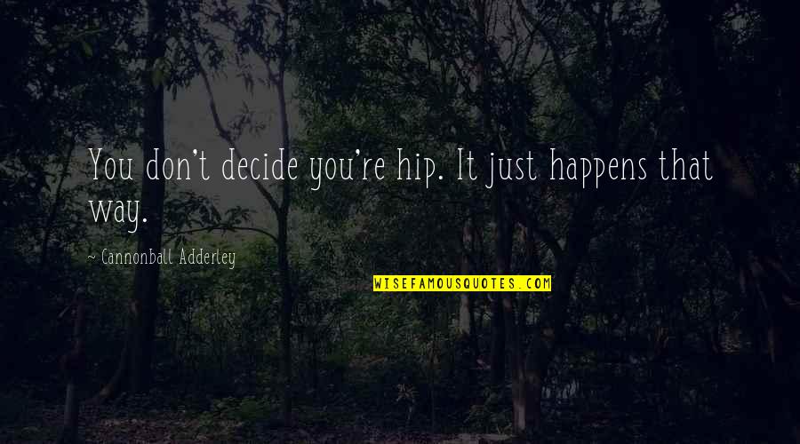 Pillars Of The Earth Character Quotes By Cannonball Adderley: You don't decide you're hip. It just happens Pillars Of The Earth Character Quotes By Cannonball Adderley: You don't decide you're hip. It just happens
