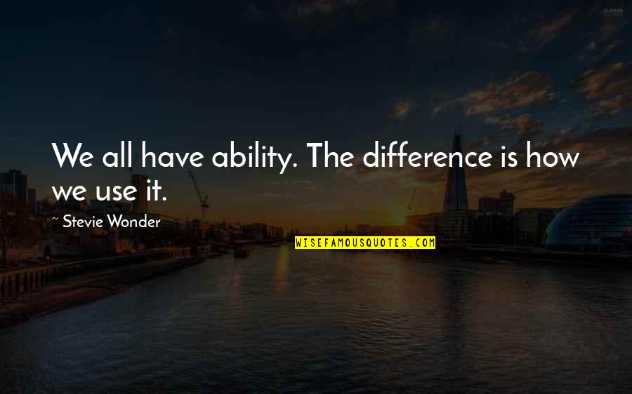Pillars Of The Earth Character Quotes By Stevie Wonder: We all have ability. The difference is how Pillars Of The Earth Character Quotes By Stevie Wonder: We all have ability. The difference is how