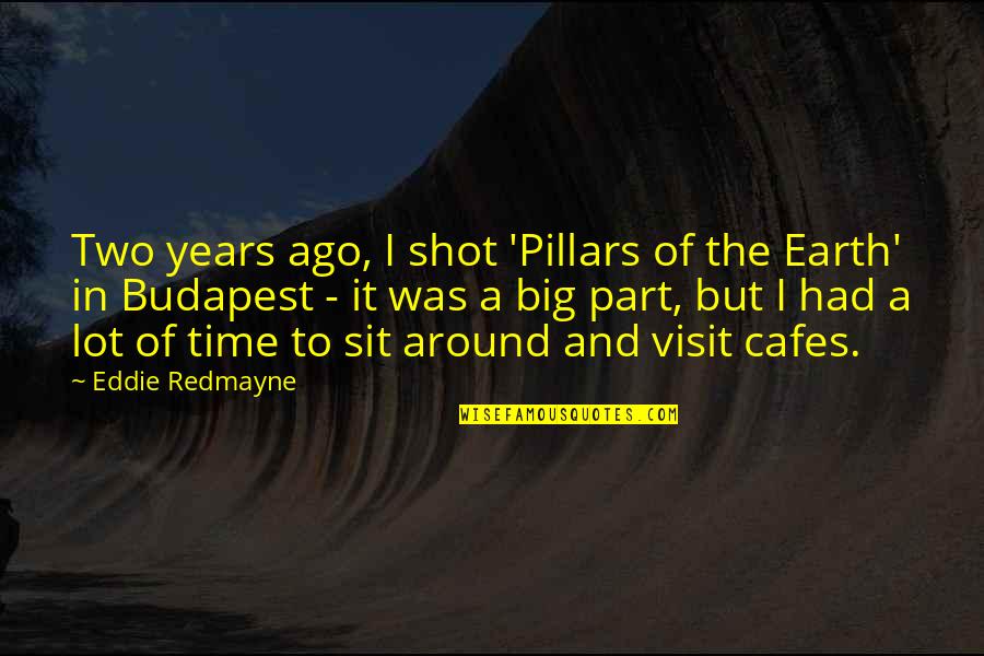 Pillars Of The Earth Quotes By Eddie Redmayne: Two years ago, I shot 'Pillars of the