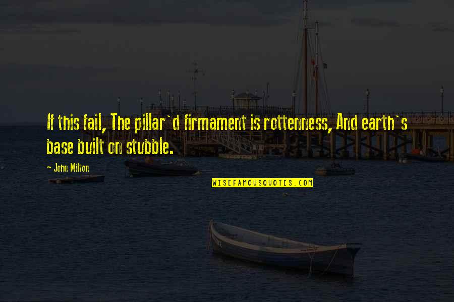 Pillars Of The Earth Quotes By John Milton: If this fail, The pillar'd firmament is rottenness,