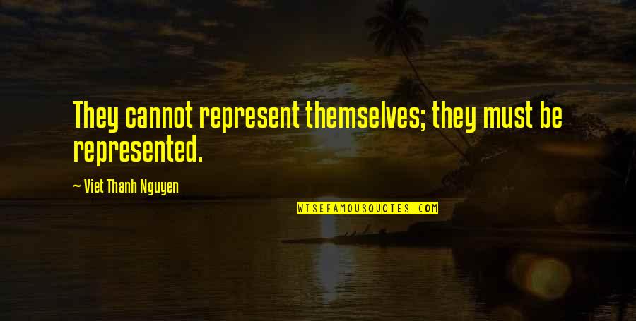 Pillars Of The Earth Quotes By Viet Thanh Nguyen: They cannot represent themselves; they must be represented.