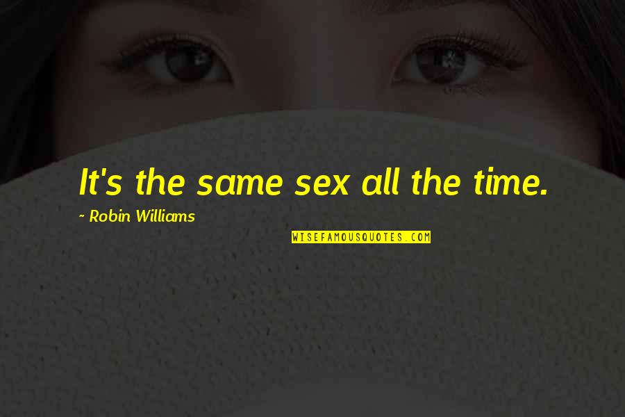 Pillartech Quotes By Robin Williams: It's the same sex all the time. Pillartech Quotes By Robin Williams: It's the same sex all the time.