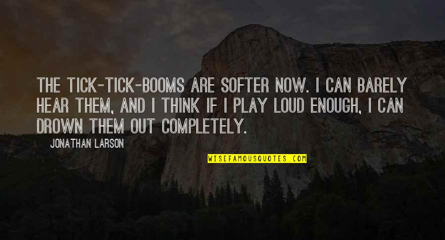 Pillbox Quotes By Jonathan Larson: The tick-tick-booms are softer now. I can barely