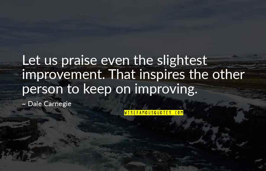 Pillerman Quotes By Dale Carnegie: Let us praise even the slightest improvement. That