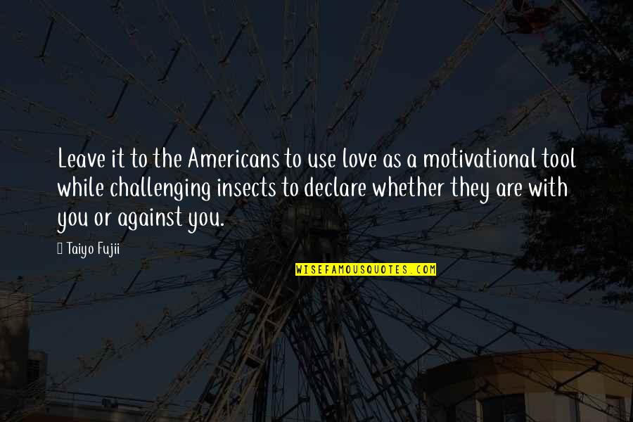 Pillerman Quotes By Taiyo Fujii: Leave it to the Americans to use love Pillerman Quotes By Taiyo Fujii: Leave it to the Americans to use love