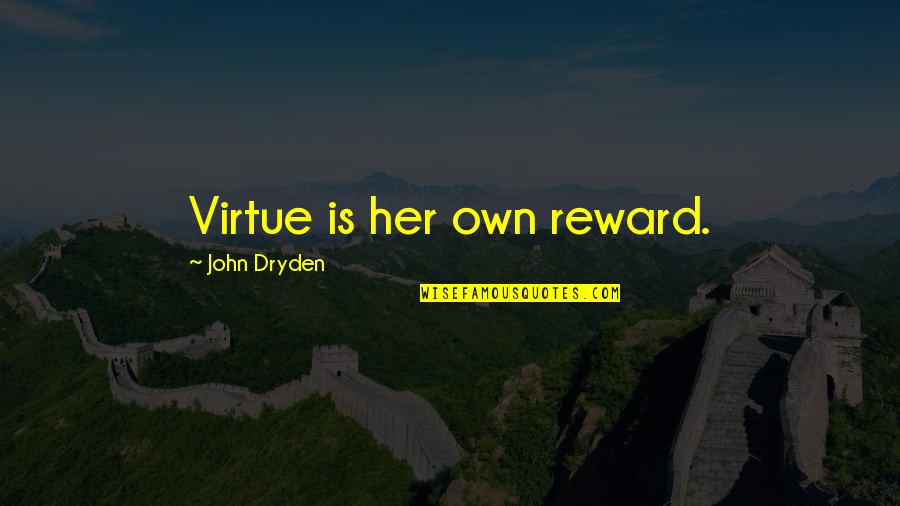 Pillet House Quotes By John Dryden: Virtue is her own reward.