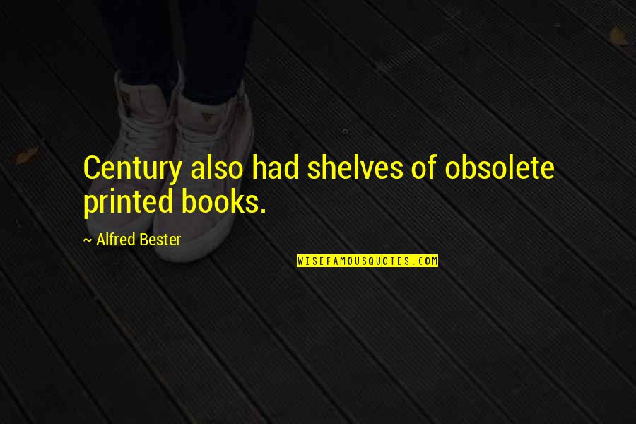 Pillet Prosthesis Quotes By Alfred Bester: Century also had shelves of obsolete printed books. Pillet Prosthesis Quotes By Alfred Bester: Century also had shelves of obsolete printed books.