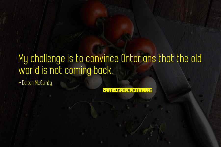 Pillet Prosthesis Quotes By Dalton McGuinty: My challenge is to convince Ontarians that the