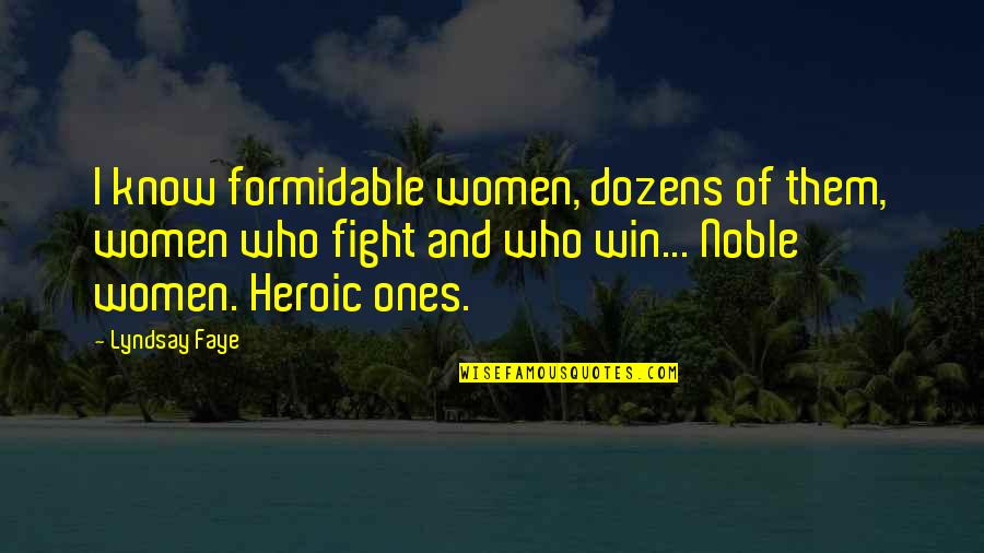 Pillet Prosthesis Quotes By Lyndsay Faye: I know formidable women, dozens of them, women Pillet Prosthesis Quotes By Lyndsay Faye: I know formidable women, dozens of them, women