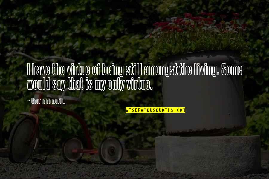 Pilley Quotes By George R R Martin: I have the virtue of being still amongst