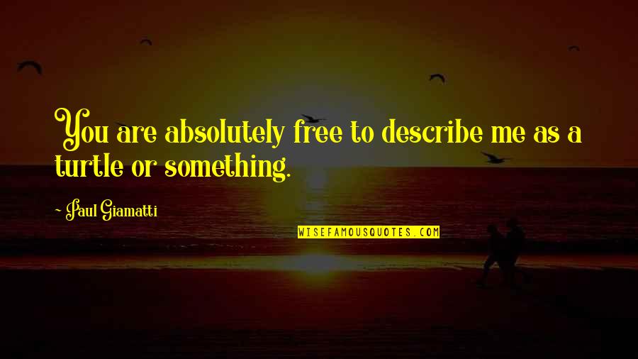 Pilley Quotes By Paul Giamatti: You are absolutely free to describe me as Pilley Quotes By Paul Giamatti: You are absolutely free to describe me as