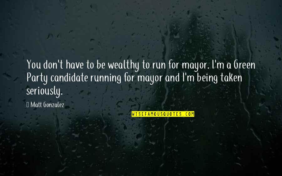 Pillitteri Ice Quotes By Matt Gonzalez: You don't have to be wealthy to run Pillitteri Ice Quotes By Matt Gonzalez: You don't have to be wealthy to run
