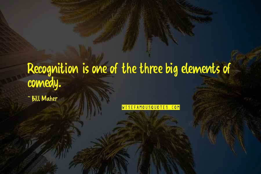 Pillitteri Obstetrics Quotes By Bill Maher: Recognition is one of the three big elements