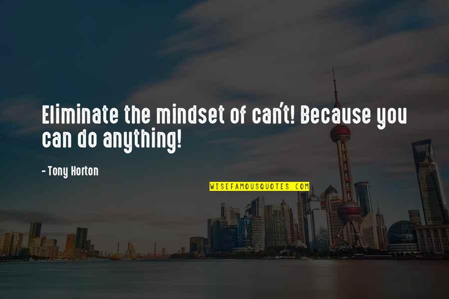 Pillmeister Quotes By Tony Horton: Eliminate the mindset of can't! Because you can