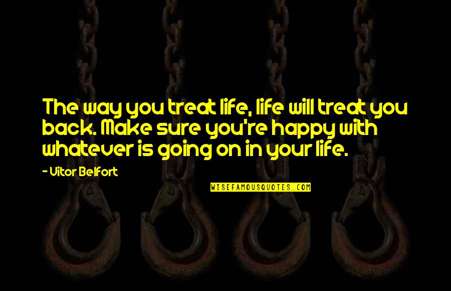 Pillmeister Quotes By Vitor Belfort: The way you treat life, life will treat