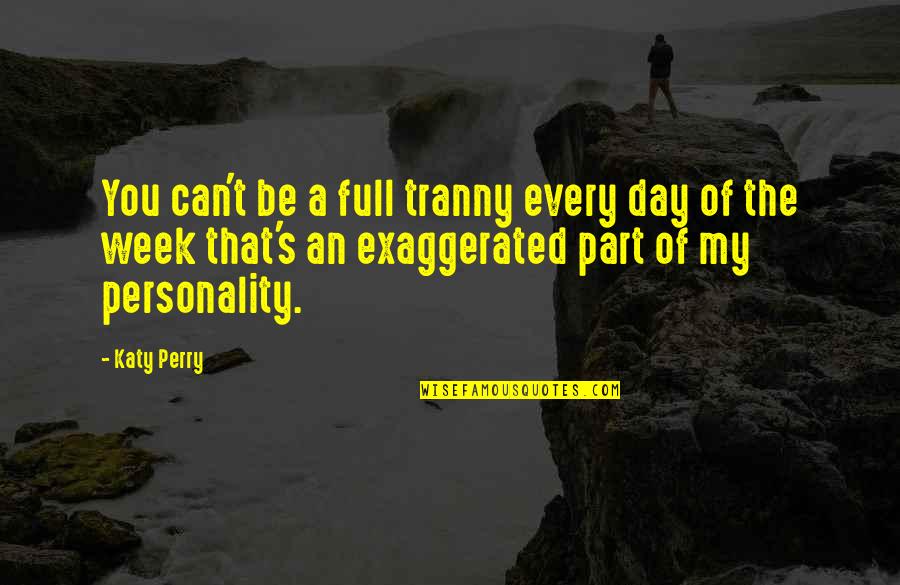 Pillock Etymology Quotes By Katy Perry: You can't be a full tranny every day Pillock Etymology Quotes By Katy Perry: You can't be a full tranny every day