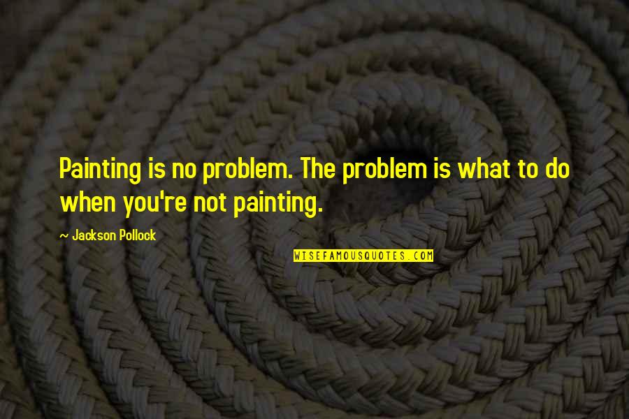 Pillole In English Quotes By Jackson Pollock: Painting is no problem. The problem is what