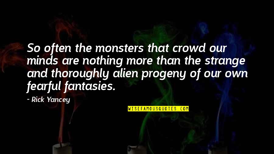 Pilloried Define Quotes By Rick Yancey: So often the monsters that crowd our minds