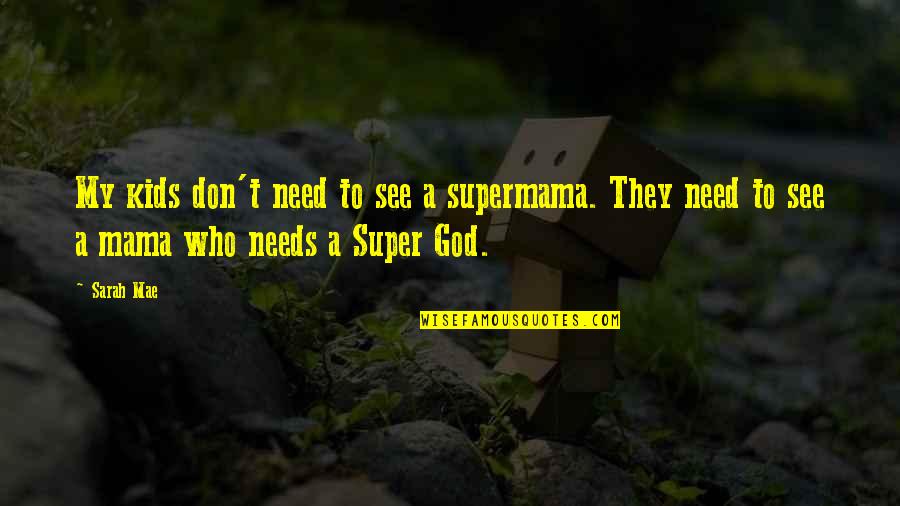 Pillow Full Of Tears Quotes By Sarah Mae: My kids don't need to see a supermama.