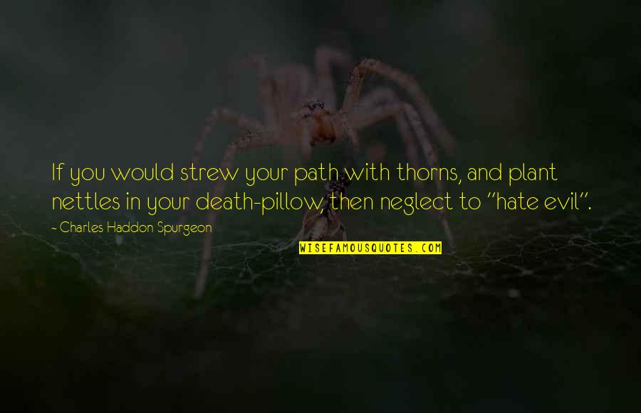 Pillow Of Death Quotes By Charles Haddon Spurgeon: If you would strew your path with thorns, Pillow Of Death Quotes By Charles Haddon Spurgeon: If you would strew your path with thorns,