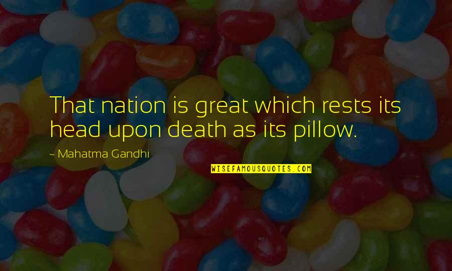 Pillow Of Death Quotes By Mahatma Gandhi: That nation is great which rests its head Pillow Of Death Quotes By Mahatma Gandhi: That nation is great which rests its head