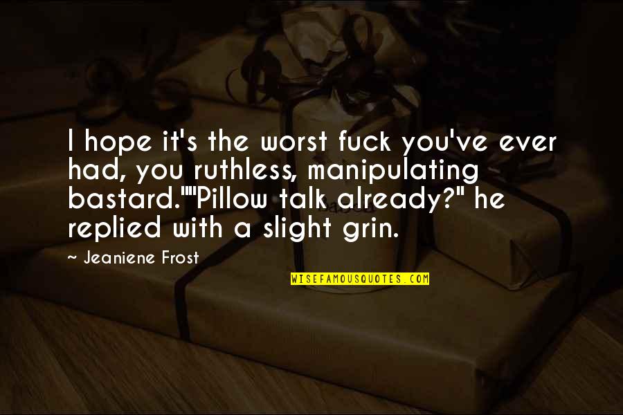 Pillow Talk Quotes By Jeaniene Frost: I hope it's the worst fuck you've ever