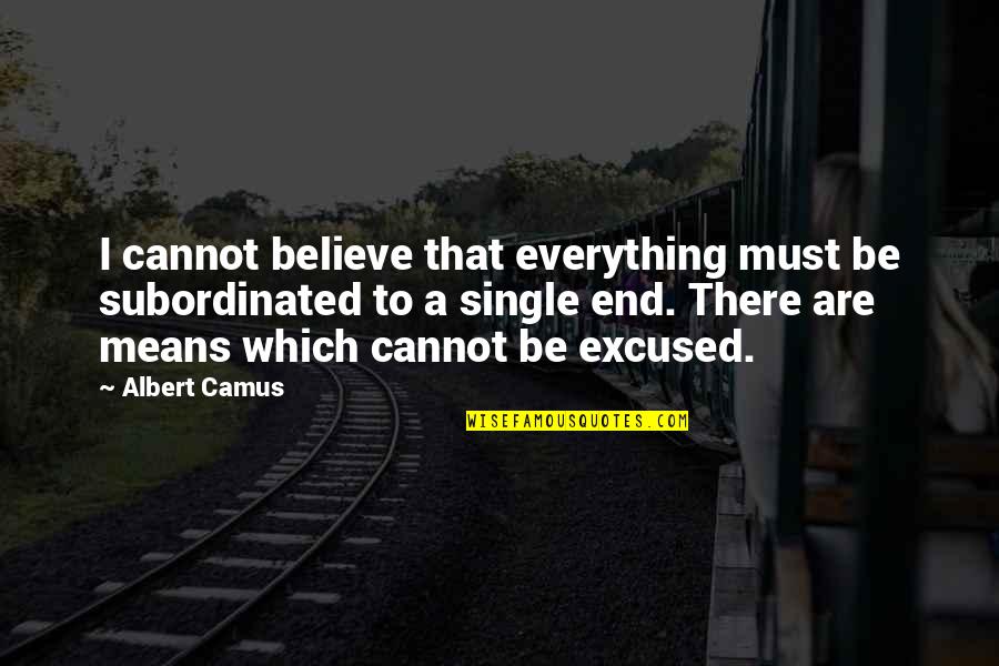 Pillow Talking Quotes By Albert Camus: I cannot believe that everything must be subordinated