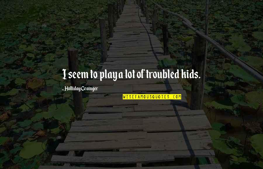 Pillow Talking Quotes By Holliday Grainger: I seem to play a lot of troubled Pillow Talking Quotes By Holliday Grainger: I seem to play a lot of troubled