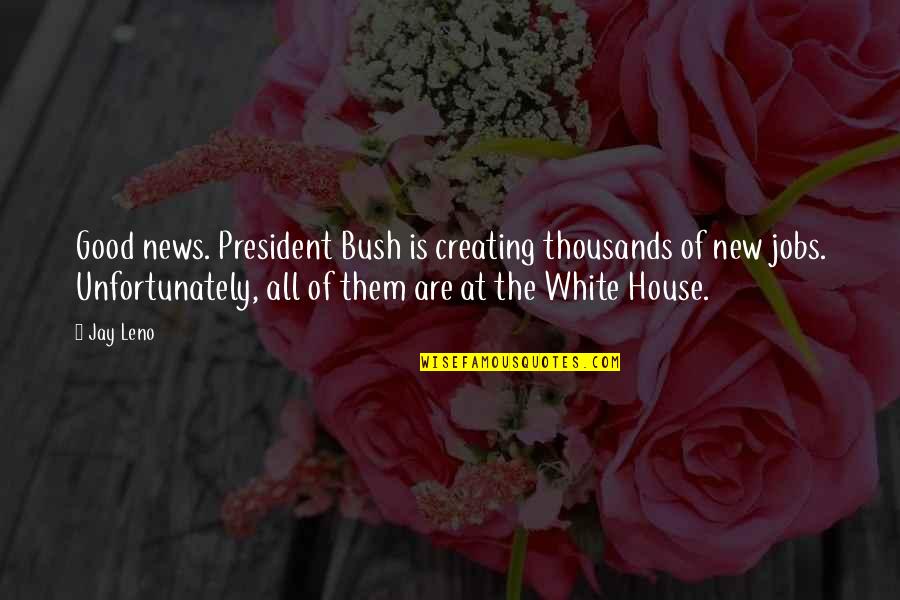 Pillowcases Quotes By Jay Leno: Good news. President Bush is creating thousands of Pillowcases Quotes By Jay Leno: Good news. President Bush is creating thousands of