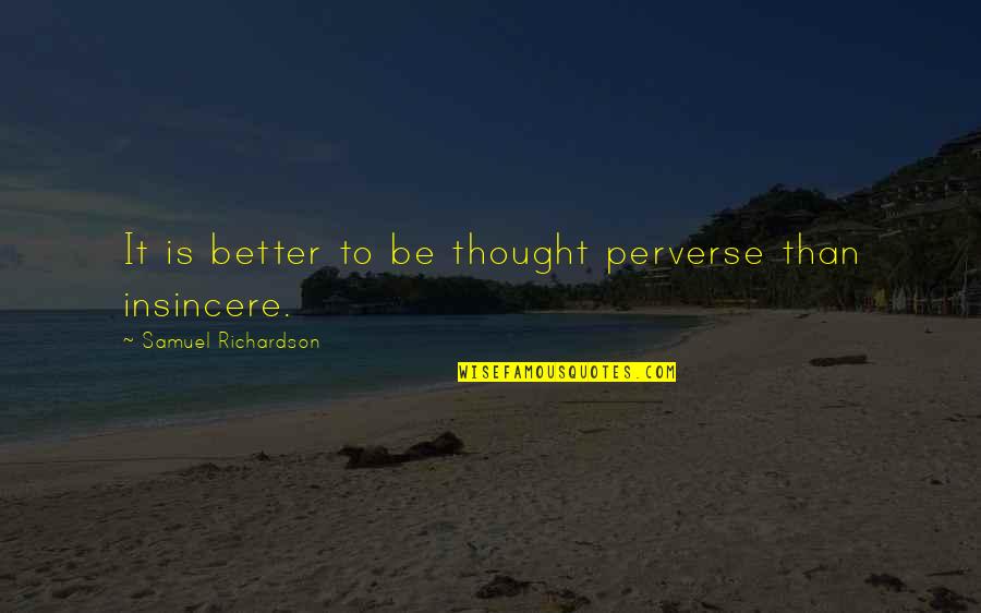 Pillowcases Quotes By Samuel Richardson: It is better to be thought perverse than Pillowcases Quotes By Samuel Richardson: It is better to be thought perverse than