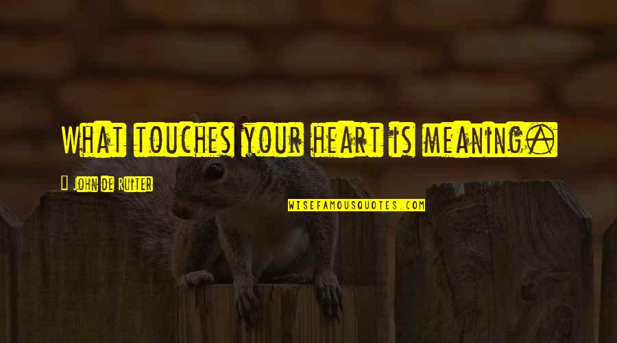 Pillowcases To Embroider Quotes By John De Ruiter: What touches your heart is meaning. Pillowcases To Embroider Quotes By John De Ruiter: What touches your heart is meaning.