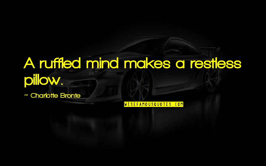 Pillow'd Quotes By Charlotte Bronte: A ruffled mind makes a restless pillow.