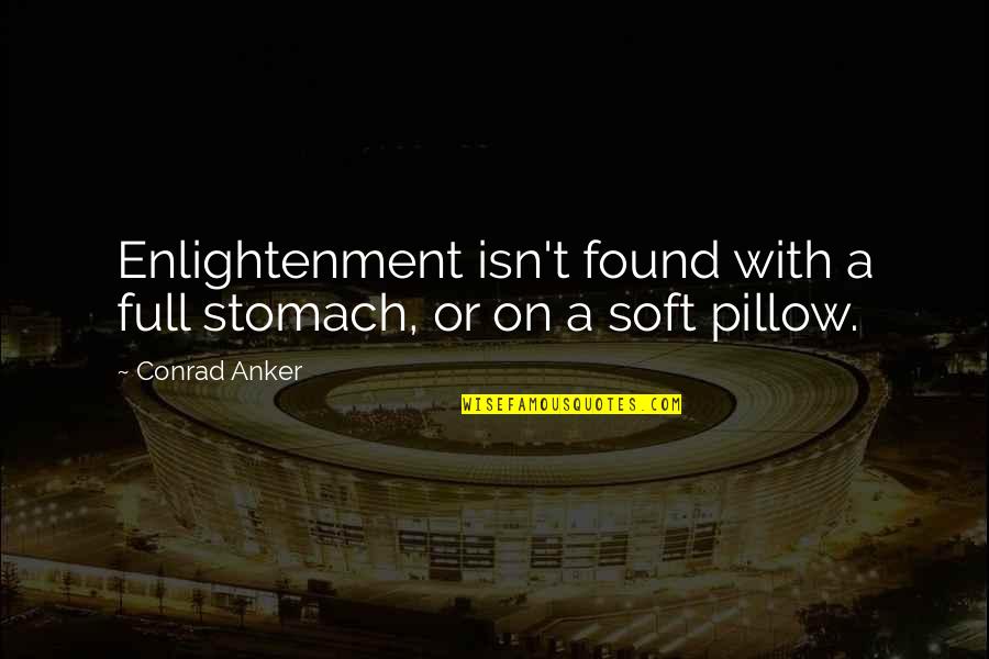 Pillow'd Quotes By Conrad Anker: Enlightenment isn't found with a full stomach, or