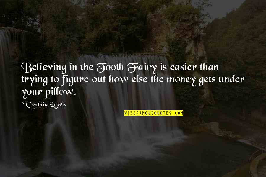 Pillow'd Quotes By Cynthia Lewis: Believing in the Tooth Fairy is easier than