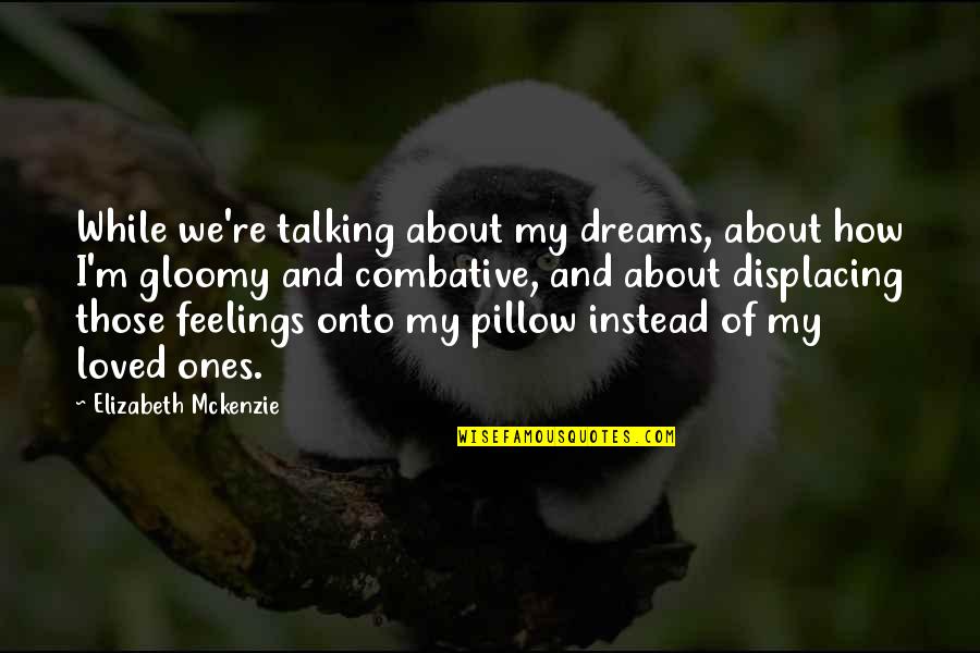 Pillow'd Quotes By Elizabeth Mckenzie: While we're talking about my dreams, about how