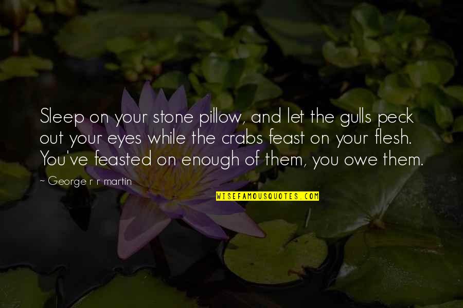 Pillow'd Quotes By George R R Martin: Sleep on your stone pillow, and let the