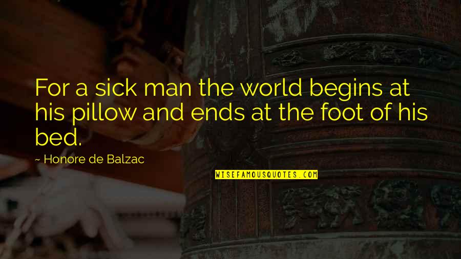 Pillow'd Quotes By Honore De Balzac: For a sick man the world begins at