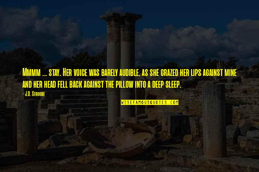 Pillow'd Quotes By J.D. Stroube: Mmmm ... stay. Her voice was barely audible, Pillow'd Quotes By J.D. Stroube: Mmmm ... stay. Her voice was barely audible,